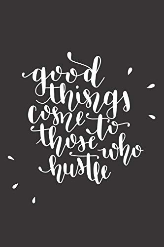 Good Things Come To Those Who Hustle