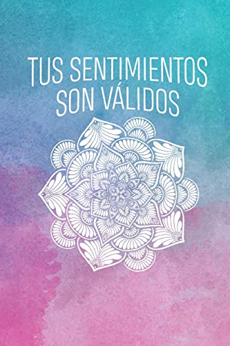 Tus Sentimientos Son V?lidos: Una Retrospectiva Psicologiol?gica En Una Mente Sana (Spanish Edition)