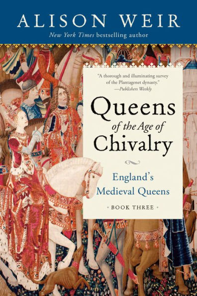 Queens Of The Age Of Chivalry (England's Medieval Queens)