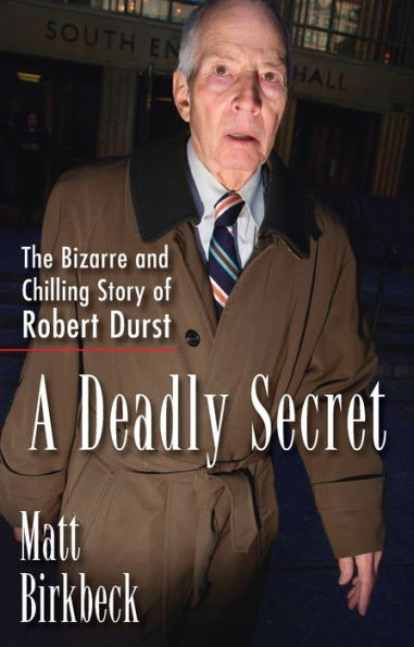 A Deadly Secret: The Bizarre And Chilling Story Of Robert Durst