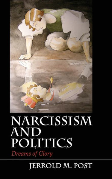Narcissism And Politics: Dreams Of Glory