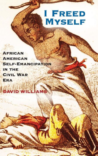 I Freed Myself: African American Self-Emancipation In The Civil War Era
