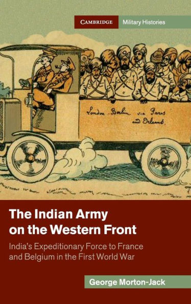 The Indian Army On The Western Front: India's Expeditionary Force To France And Belgium In The First World War (Cambridge Military Histories)