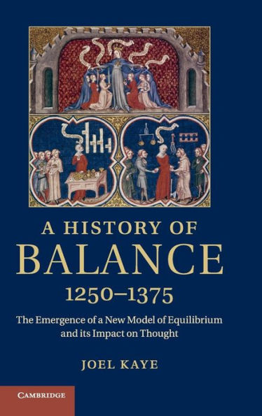 A History Of Balance, 1250?375: The Emergence Of A New Model Of Equilibrium And Its Impact On Thought