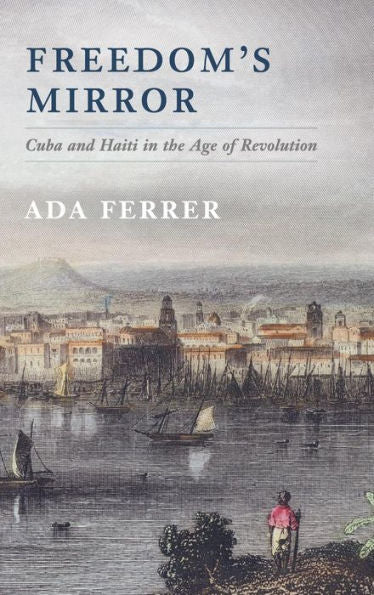 Freedom's Mirror: Cuba And Haiti In The Age Of Revolution
