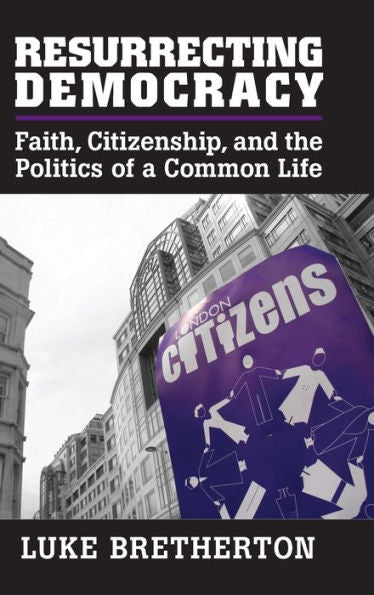 Resurrecting Democracy: Faith, Citizenship, And The Politics Of A Common Life (Cambridge Studies In Social Theory, Religion And Politics)