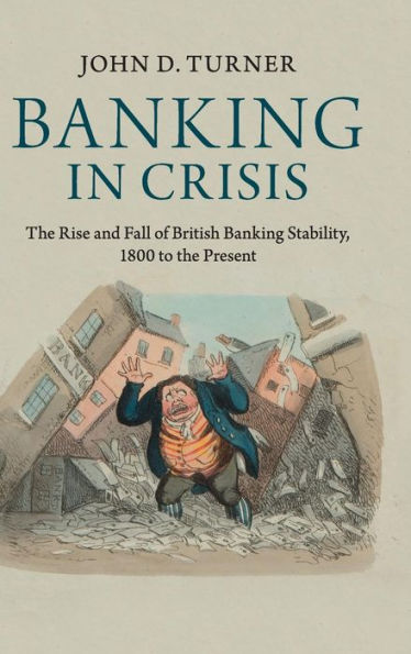 Banking In Crisis: The Rise And Fall Of British Banking Stability, 1800 To The Present (Cambridge Studies In Economic History - Second Series)
