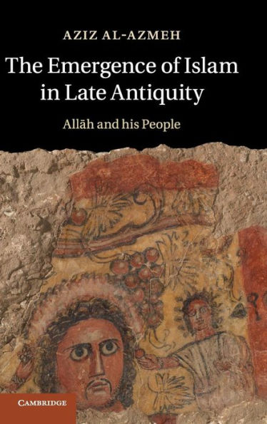 The Emergence Of Islam In Late Antiquity: Allah And His People