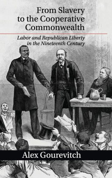 From Slavery To The Cooperative Commonwealth: Labor And Republican Liberty In The Nineteenth Century