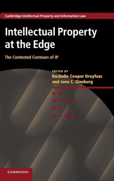 Intellectual Property At The Edge: The Contested Contours Of Ip (Cambridge Intellectual Property And Information Law, Series Number 22)