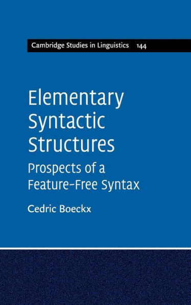 Elementary Syntactic Structures: Prospects Of A Feature-Free Syntax (Cambridge Studies In Linguistics, Series Number 144)