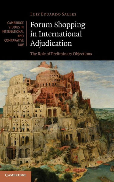 Forum Shopping In International Adjudication: The Role Of Preliminary Objections (Cambridge Studies In International And Comparative Law, Series Number 105)