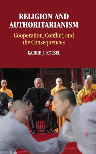 Religion And Authoritarianism: Cooperation, Conflict, And The Consequences (Cambridge Studies In Social Theory, Religion And Politics)