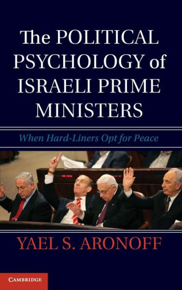 The Political Psychology Of Israeli Prime Ministers: When Hard-Liners Opt For Peace