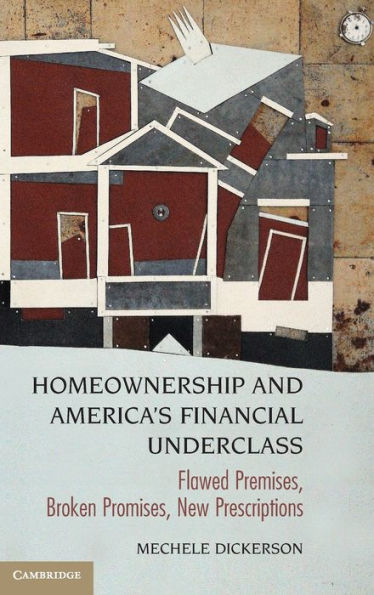 Homeownership And America's Financial Underclass: Flawed Premises, Broken Promises, New Prescriptions
