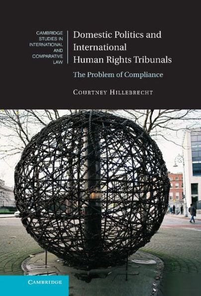 Domestic Politics And International Human Rights Tribunals: The Problem Of Compliance (Cambridge Studies In International And Comparative Law, Series Number 104)