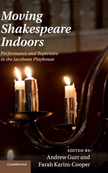 Moving Shakespeare Indoors: Performance And Repertoire In The Jacobean Playhouse