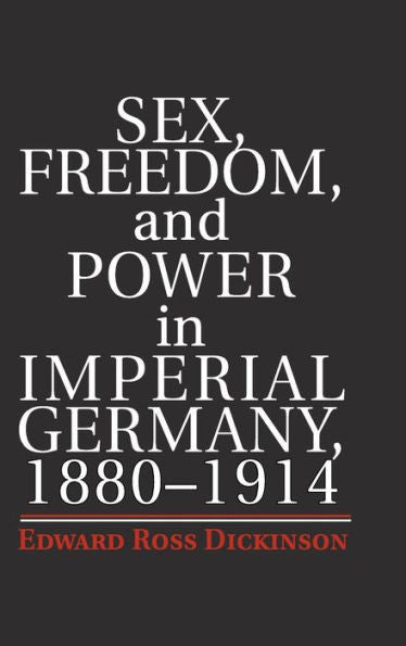 Sex, Freedom, And Power In Imperial Germany, 1880?914