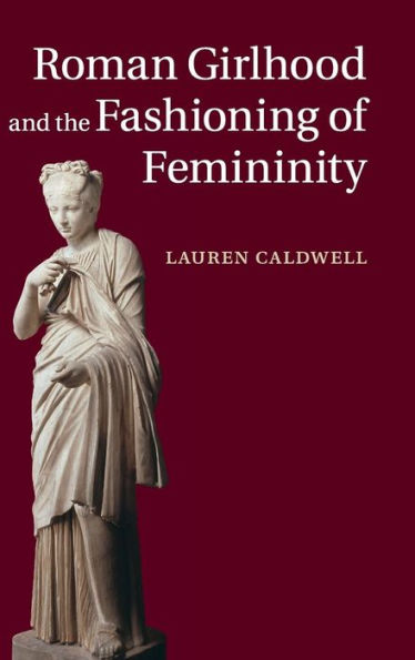 Roman Girlhood And The Fashioning Of Femininity