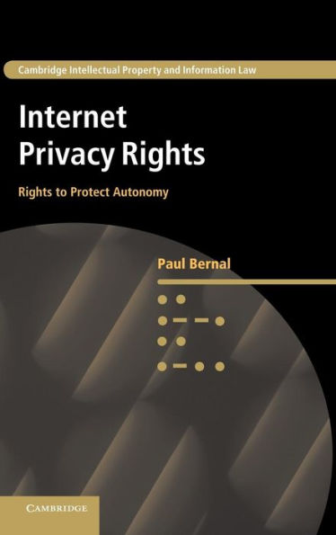 Internet Privacy Rights: Rights To Protect Autonomy (Cambridge Intellectual Property And Information Law, Series Number 24)