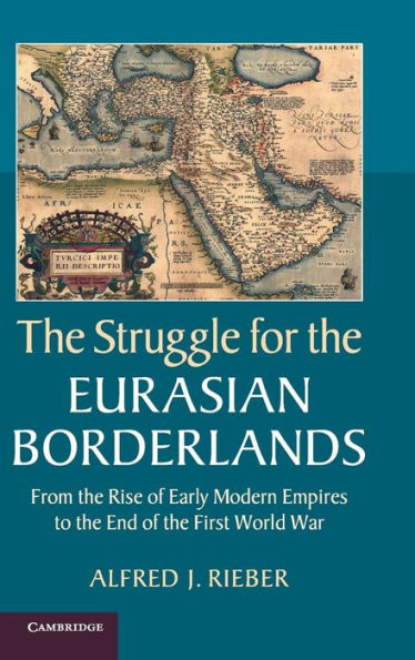 The Struggle For The Eurasian Borderlands: From The Rise Of Early Modern Empires To The End Of The First World War