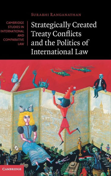 Strategically Created Treaty Conflicts And The Politics Of International Law (Cambridge Studies In International And Comparative Law, Series Number 113)