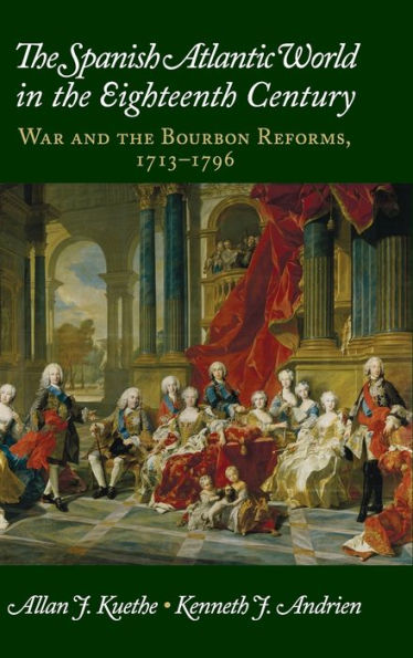 The Spanish Atlantic World In The Eighteenth Century: War And The Bourbon Reforms, 1713?796 (New Approaches To The Americas)