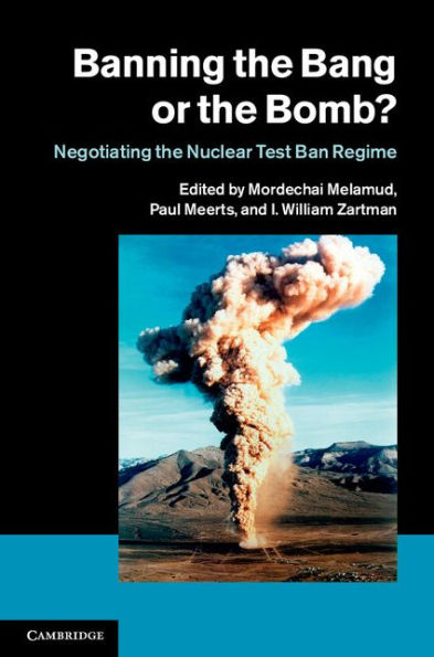 Banning The Bang Or The Bomb?: Negotiating The Nuclear Test Ban Regime