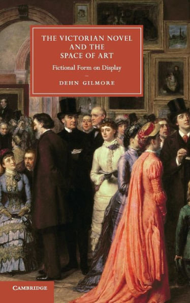 The Victorian Novel And The Space Of Art: Fictional Form On Display (Cambridge Studies In Nineteenth-Century Literature And Culture, Series Number 89)