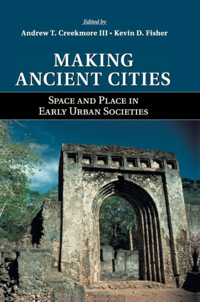Making Ancient Cities: Space And Place In Early Urban Societies