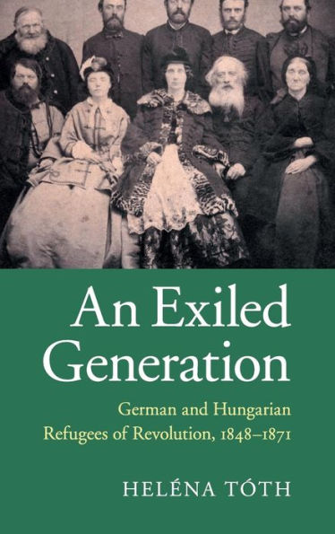 An Exiled Generation: German And Hungarian Refugees Of Revolution, 1848?871