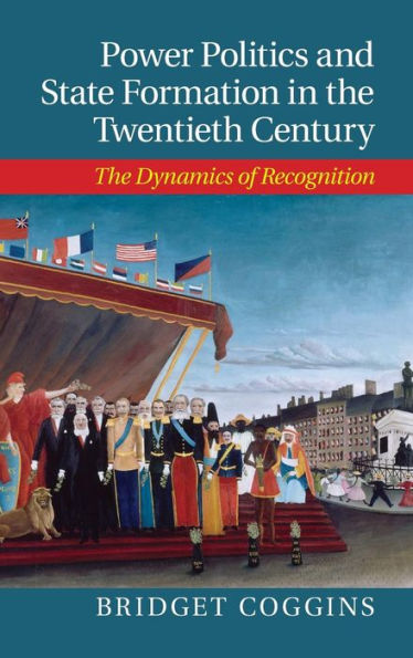 Power Politics And State Formation In The Twentieth Century: The Dynamics Of Recognition