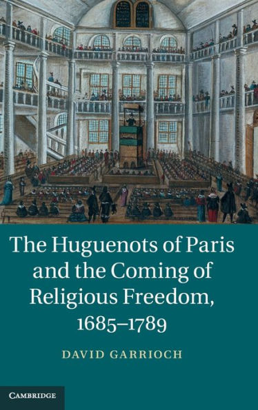 The Huguenots Of Paris And The Coming Of Religious Freedom, 1685?789