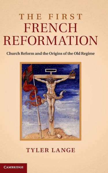 The First French Reformation: Church Reform And The Origins Of The Old Regime