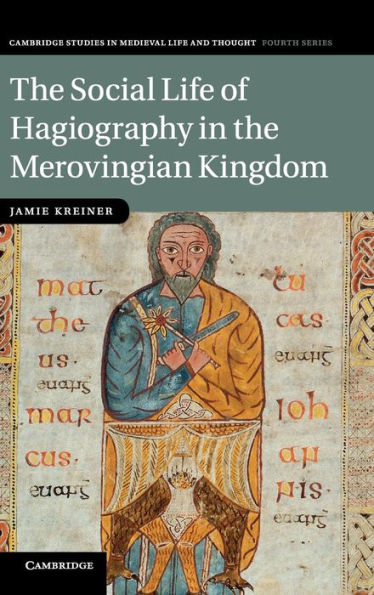 The Social Life Of Hagiography In The Merovingian Kingdom (Cambridge Studies In Medieval Life And Thought: Fourth Series, Series Number 96)