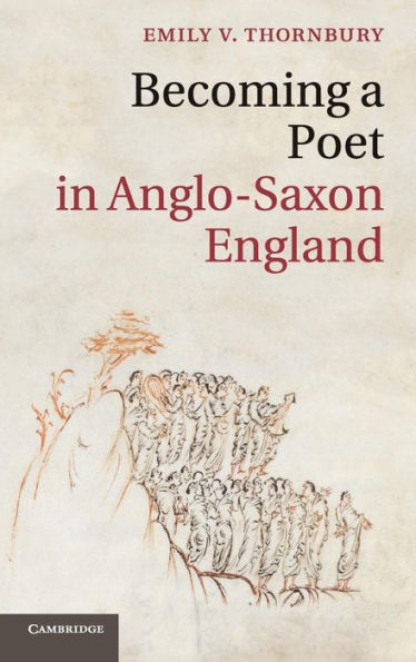 Becoming A Poet In Anglo-Saxon England (Cambridge Studies In Medieval Literature, Series Number 88)
