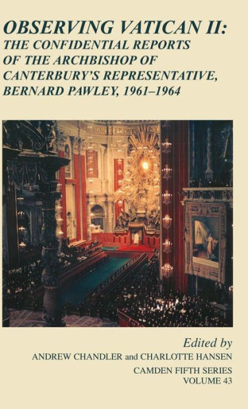 Observing Vatican Ii: The Confidential Reports Of The Archbishop Of Canterbury's Representative, Bernard Pawley, 1961?964 (Camden Fifth Series, Series Number 43)