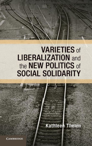 Varieties Of Liberalization And The New Politics Of Social Solidarity (Cambridge Studies In Comparative Politics)