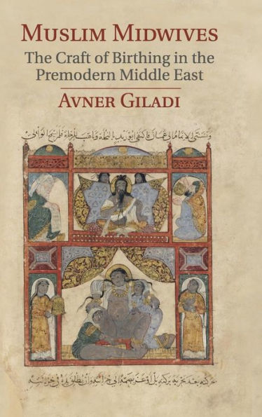 Muslim Midwives: The Craft Of Birthing In The Premodern Middle East (Cambridge Studies In Islamic Civilization)