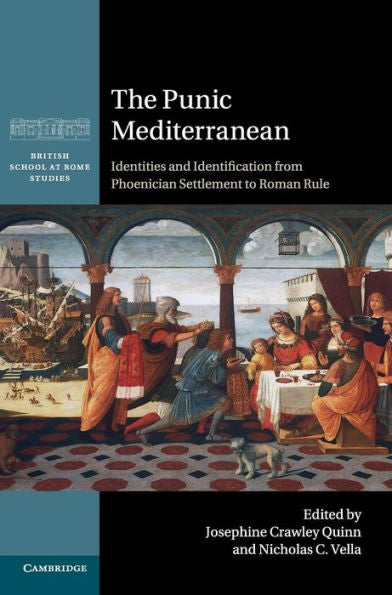 The Punic Mediterranean: Identities And Identification From Phoenician Settlement To Roman Rule (British School At Rome Studies)