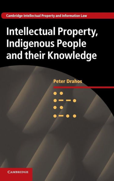 Intellectual Property, Indigenous People And Their Knowledge (Cambridge Intellectual Property And Information Law, Series Number 25)