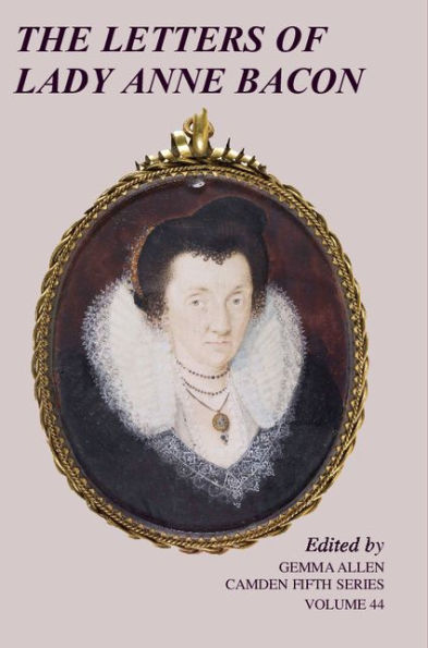 The Letters Of Lady Anne Bacon (Camden Fifth Series, Series Number 44)