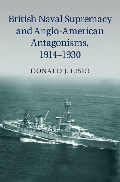 British Naval Supremacy And Anglo-American Antagonisms, 1914?930