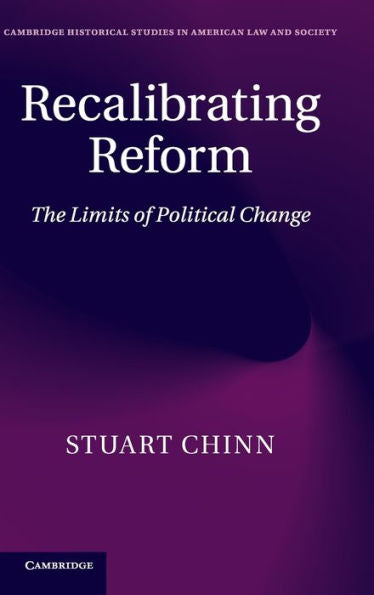 Recalibrating Reform: The Limits Of Political Change (Cambridge Historical Studies In American Law And Society)