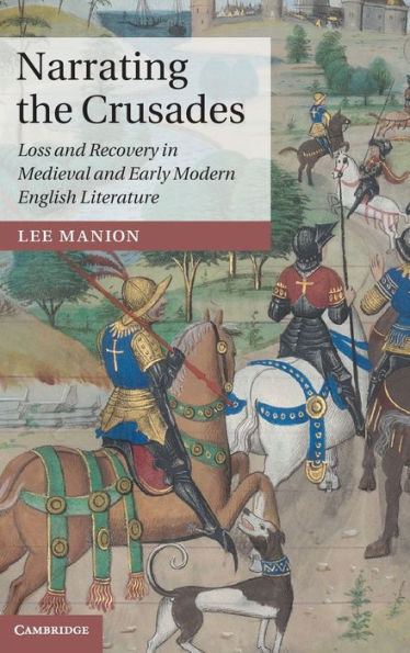 Narrating The Crusades: Loss And Recovery In Medieval And Early Modern English Literature (Cambridge Studies In Medieval Literature, Series Number 90)