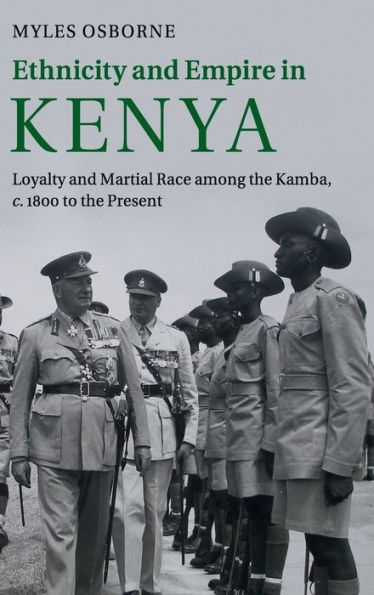 Ethnicity And Empire In Kenya: Loyalty And Martial Race Among The Kamba, C.1800 To The Present