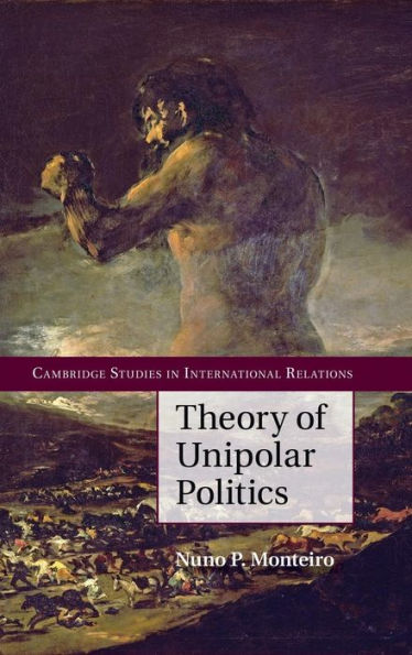 Theory Of Unipolar Politics (Cambridge Studies In International Relations, Series Number 132)