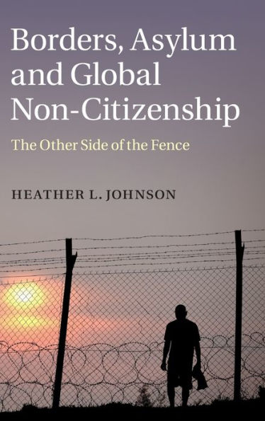 Borders, Asylum And Global Non-Citizenship: The Other Side Of The Fence