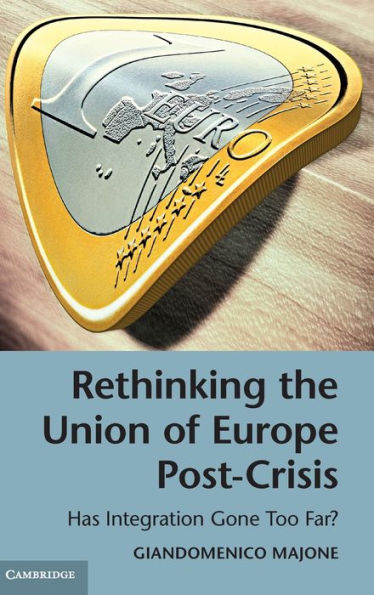 Rethinking The Union Of Europe Post-Crisis: Has Integration Gone Too Far?