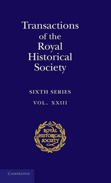 Transactions Of The Royal Historical Society: Volume 23 (Royal Historical Society Transactions, Series Number 23)